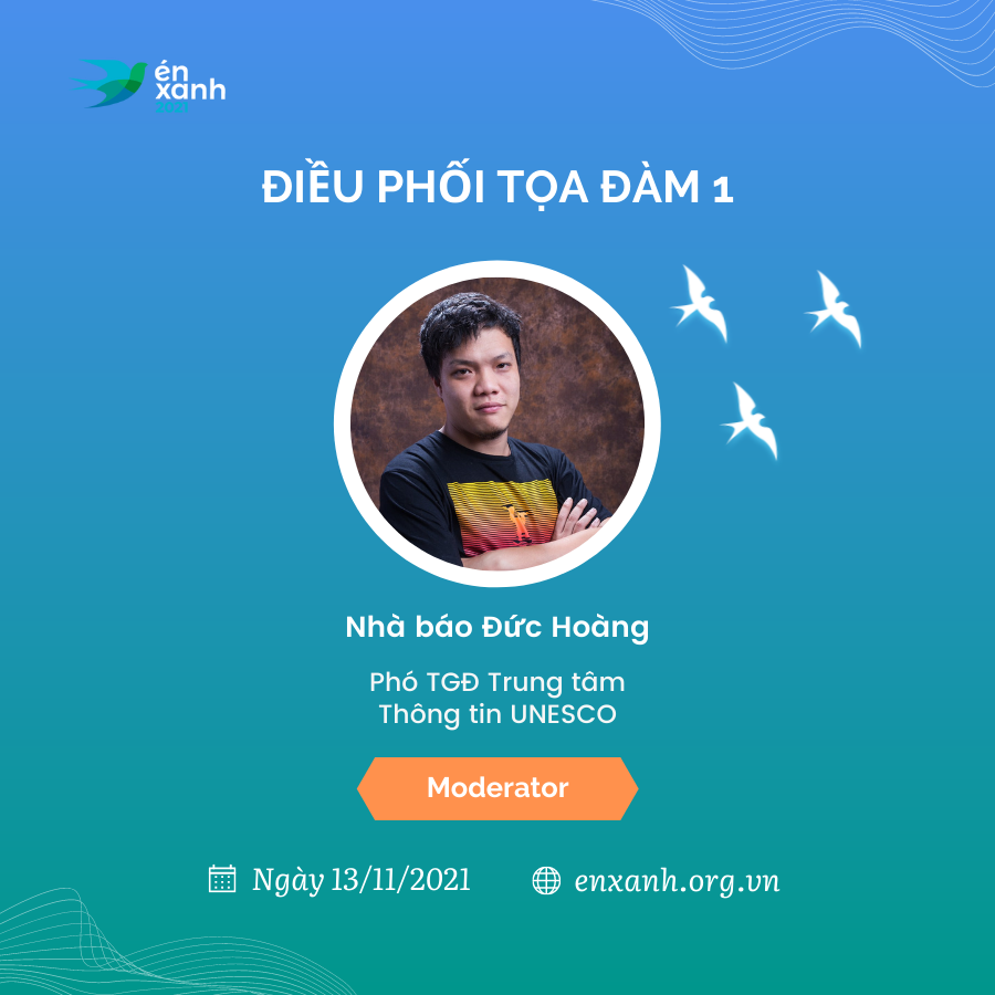 May be an image of 1 person and text that says 'çanh ĐIỀU PHỐI TỌA ĐÀM 1 Nhà báo Đức Hoàng Phó TGĐ Trung tâm Thông tin UNESCO Moderator Ngày 13/11/2021 enxanh.org.vn'